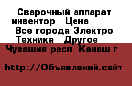 Сварочный аппарат инвентор › Цена ­ 500 - Все города Электро-Техника » Другое   . Чувашия респ.,Канаш г.